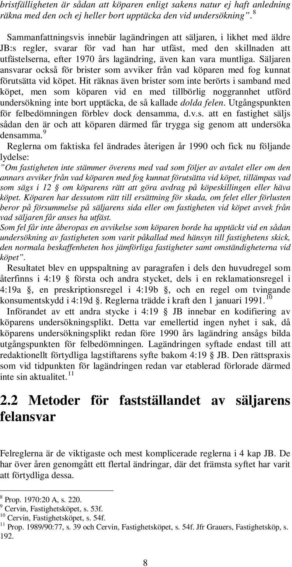 muntliga. Säljaren ansvarar också för brister som avviker från vad köparen med fog kunnat förutsätta vid köpet.