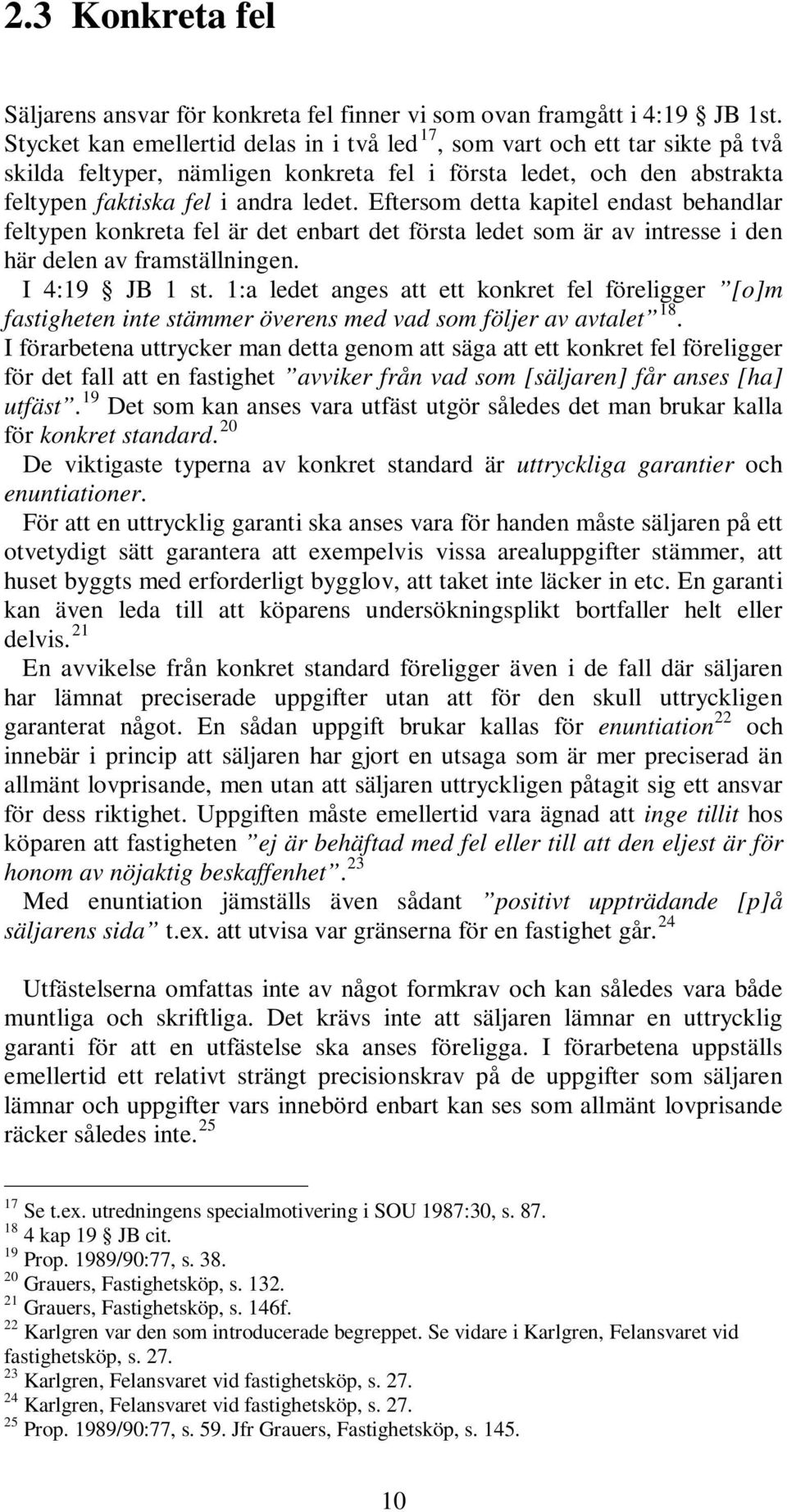 Eftersom detta kapitel endast behandlar feltypen konkreta fel är det enbart det första ledet som är av intresse i den här delen av framställningen. I 4:19 JB 1 st.