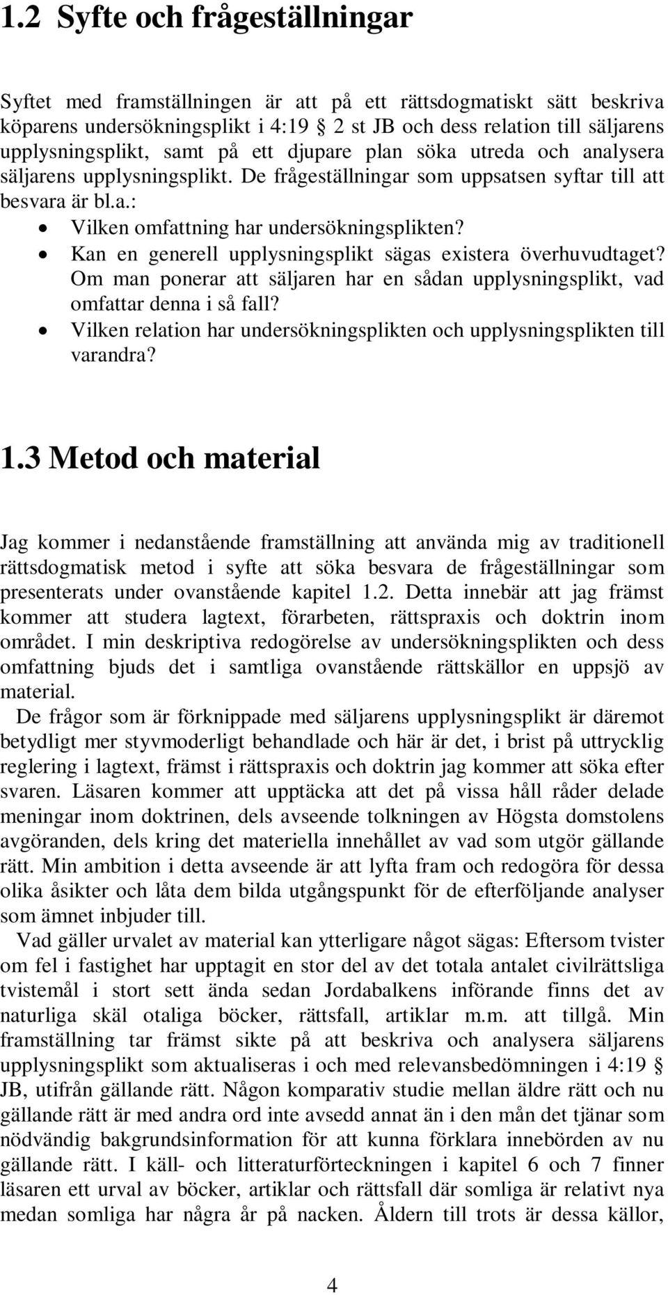 Kan en generell upplysningsplikt sägas existera överhuvudtaget? Om man ponerar att säljaren har en sådan upplysningsplikt, vad omfattar denna i så fall?