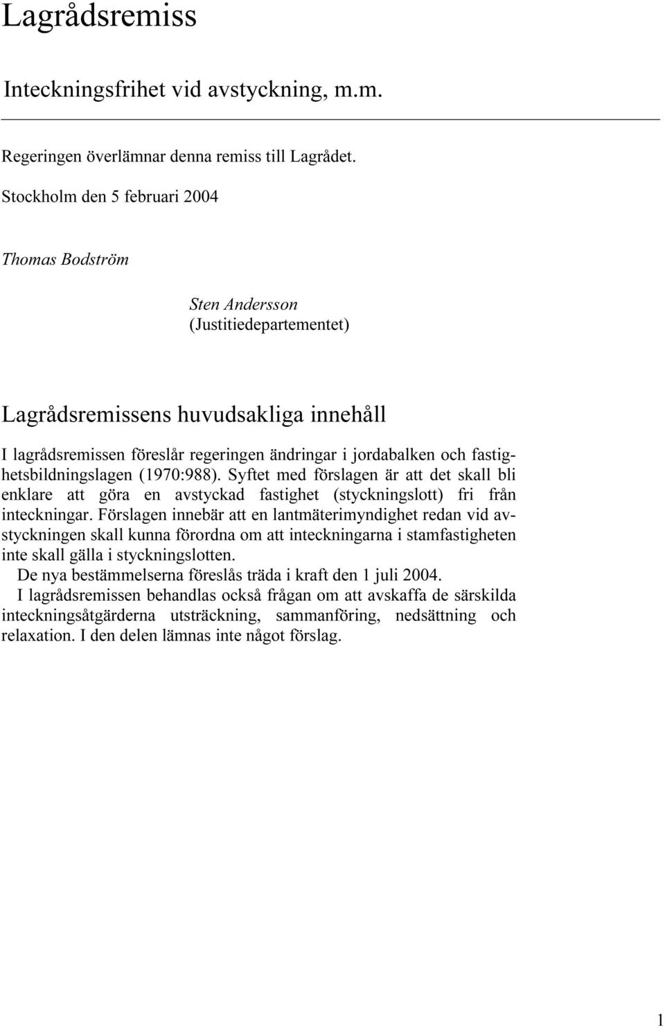 fastighetsbildningslagen (1970:988). Syftet med förslagen är att det skall bli enklare att göra en avstyckad fastighet (styckningslott) fri från inteckningar.