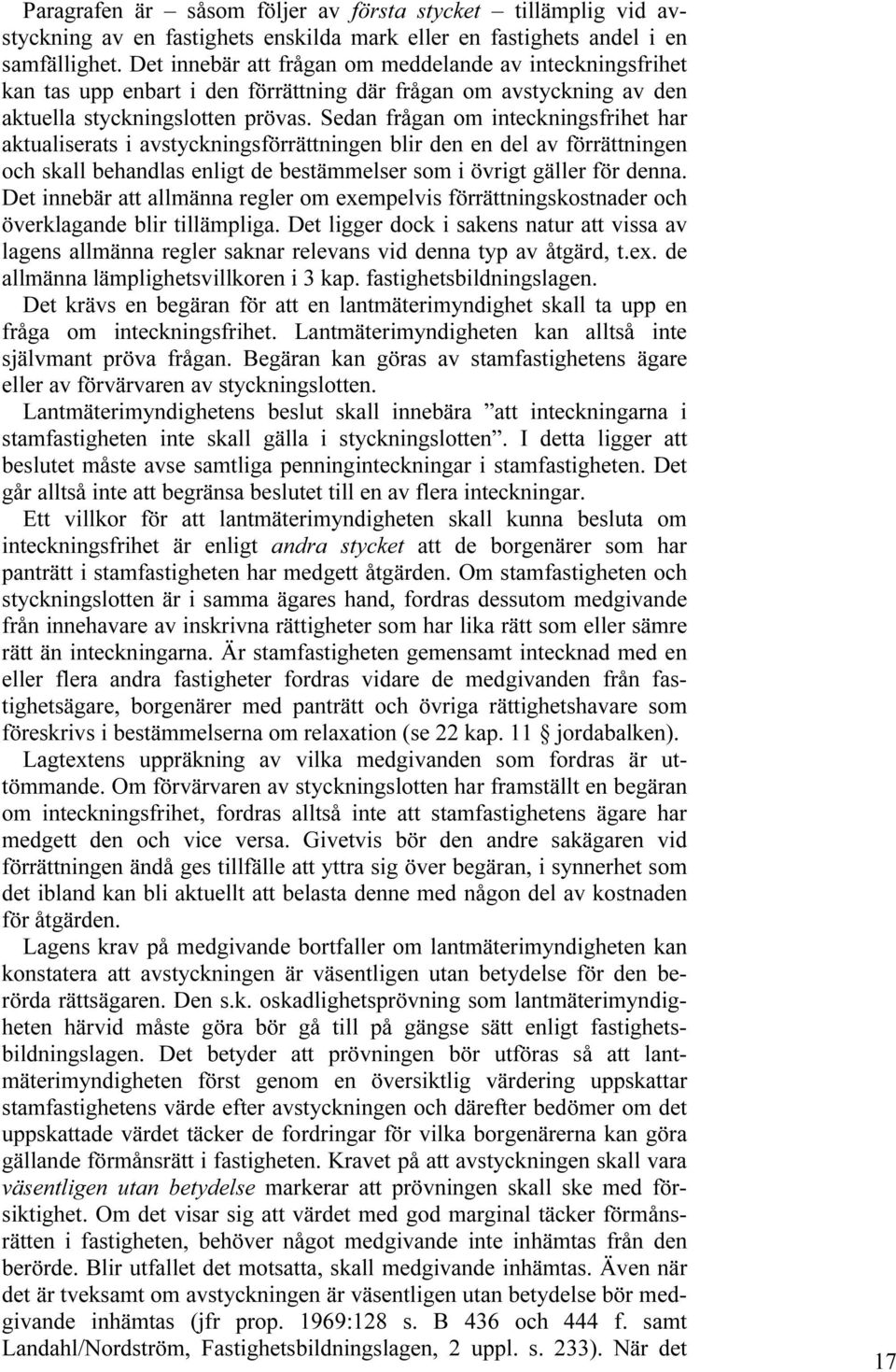 Sedan frågan om inteckningsfrihet har aktualiserats i avstyckningsförrättningen blir den en del av förrättningen och skall behandlas enligt de bestämmelser som i övrigt gäller för denna.