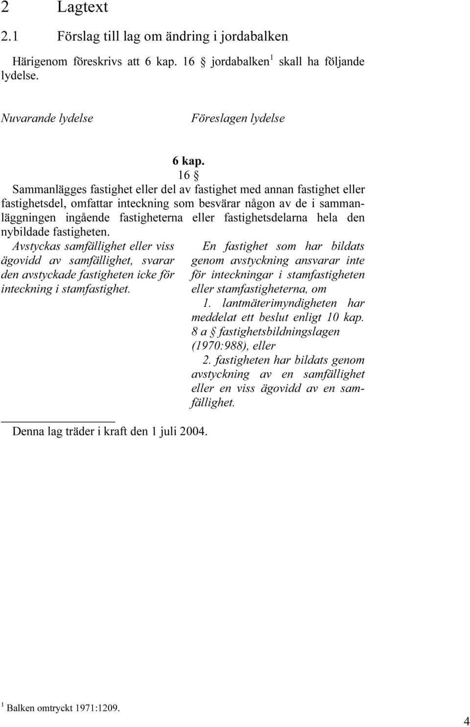 fastighetsdelarna hela den nybildade fastigheten. Avstyckas samfällighet eller viss ägovidd av samfällighet, svarar den avstyckade fastigheten icke för inteckning i stamfastighet.