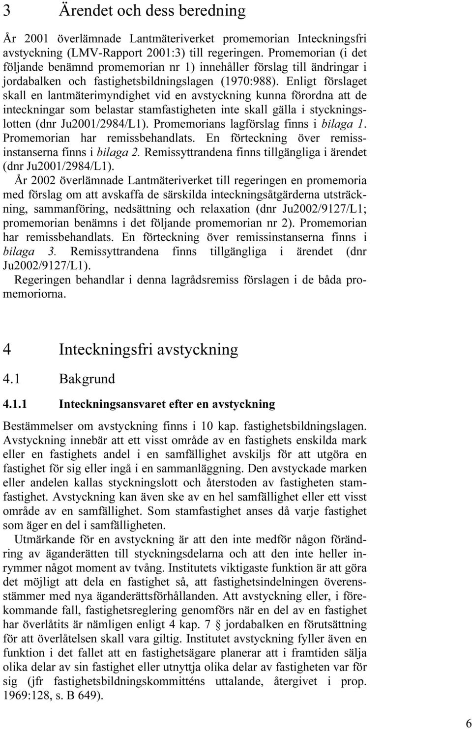 Enligt förslaget skall en lantmäterimyndighet vid en avstyckning kunna förordna att de inteckningar som belastar stamfastigheten inte skall gälla i styckningslotten (dnr Ju2001/2984/L1).