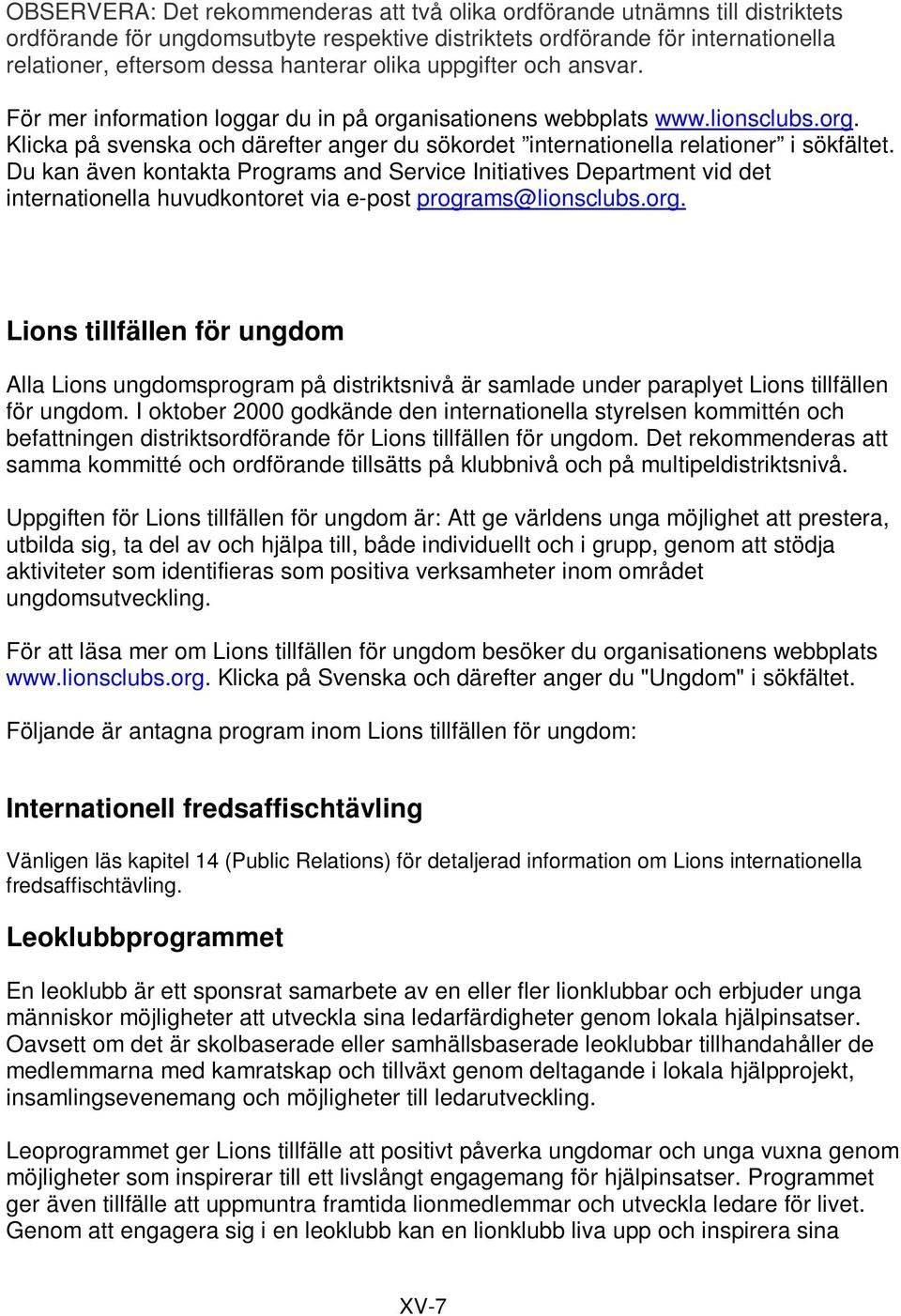 Du kan även kontakta Programs and Service Initiatives Department vid det internationella huvudkontoret via e-post programs@lionsclubs.org.