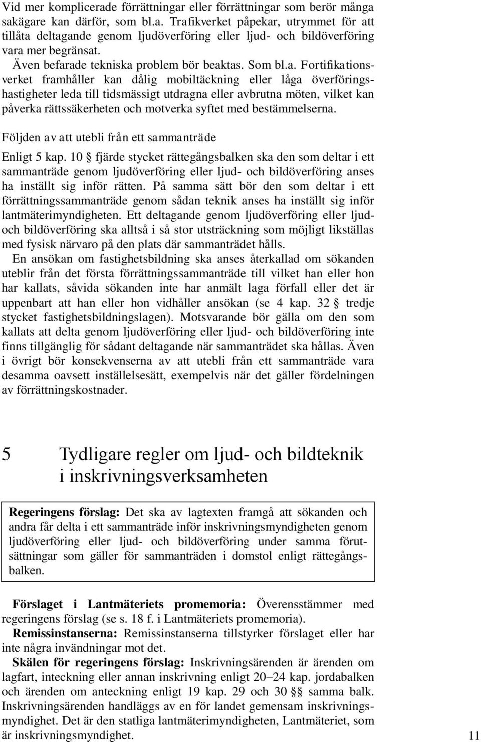 ade tekniska problem bör beaktas. Som bl.a. Fortifikationsverket framhåller kan dålig mobiltäckning eller låga överföringshastigheter leda till tidsmässigt utdragna eller avbrutna möten, vilket kan