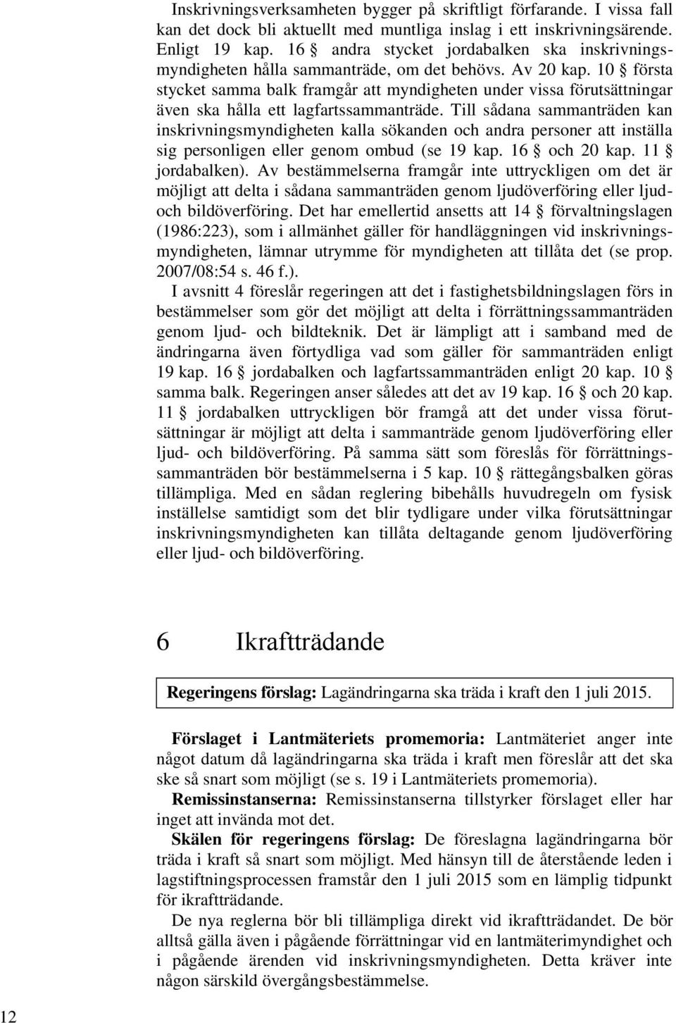 10 första stycket samma balk framgår att myndigheten under vissa förutsättningar även ska hålla ett lagfartssammanträde.