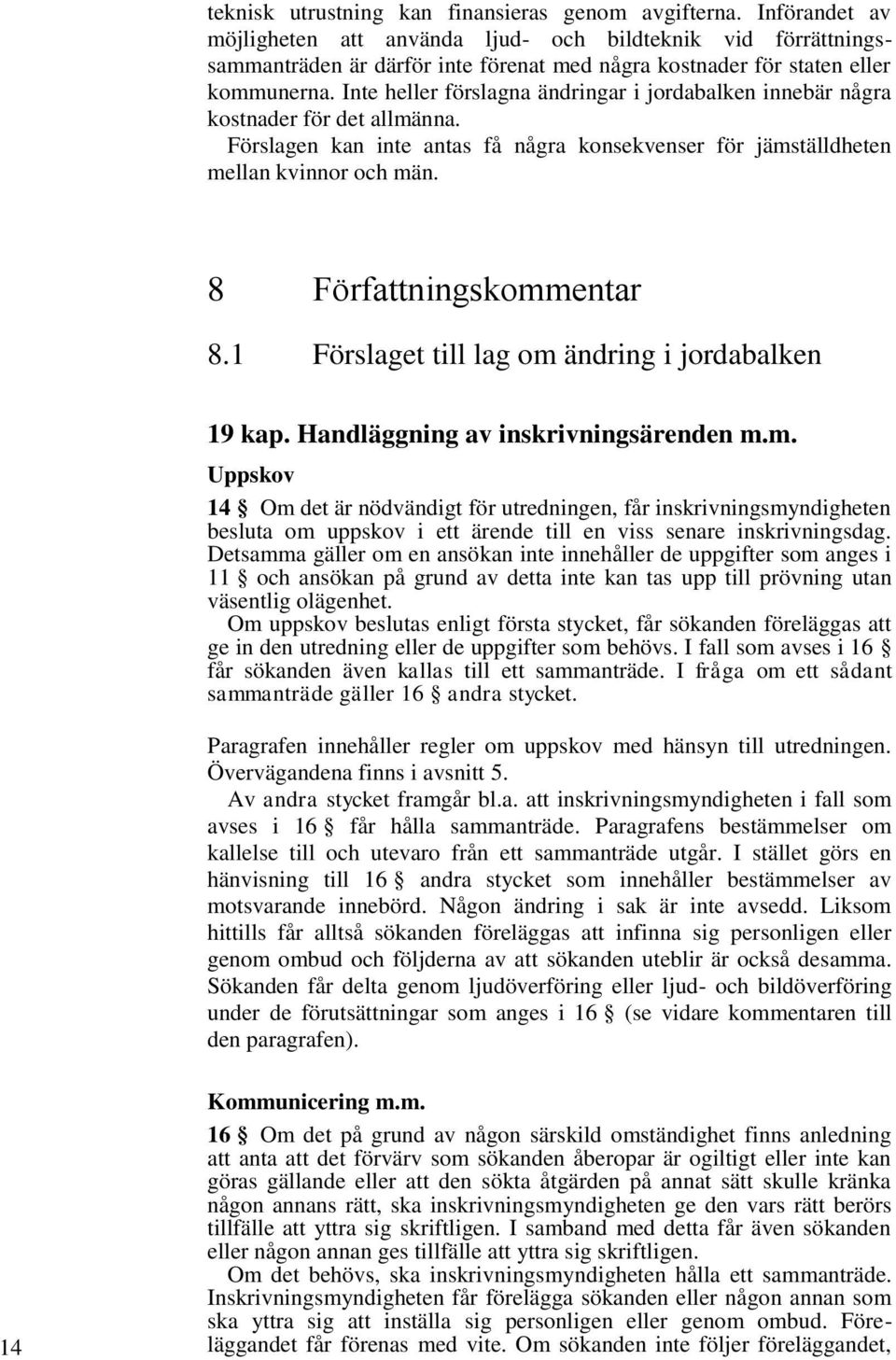 Inte heller förslagna ändringar i jordabalken innebär några kostnader för det allmänna. Förslagen kan inte antas få några konsekvenser för jämställdheten mellan kvinnor och män.