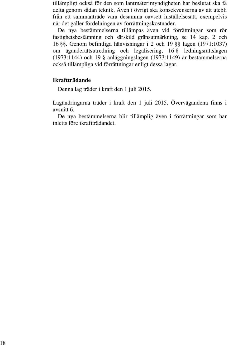 De nya bestämmelserna tillämpas även vid förrättningar som rör fastighetsbestämning och särskild gränsutmärkning, se 14 kap. 2 och 16.