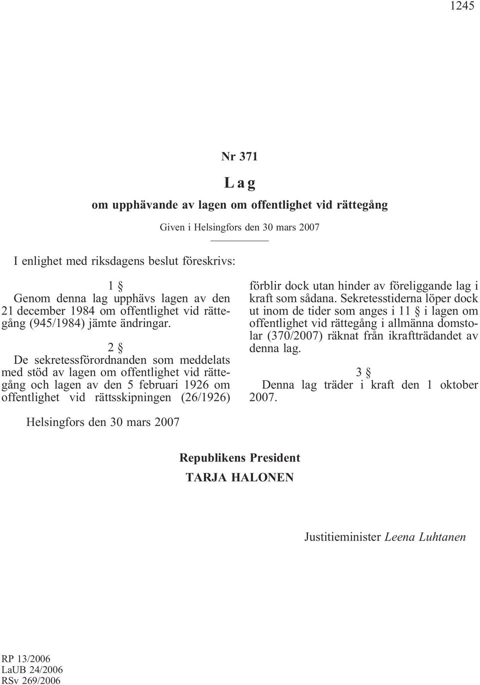 2 De sekretessförordnanden som meddelats med stöd av lagen om offentlighet vid rättegång och lagen av den 5 februari 1926 om offentlighet vid rättsskipningen (26/1926)