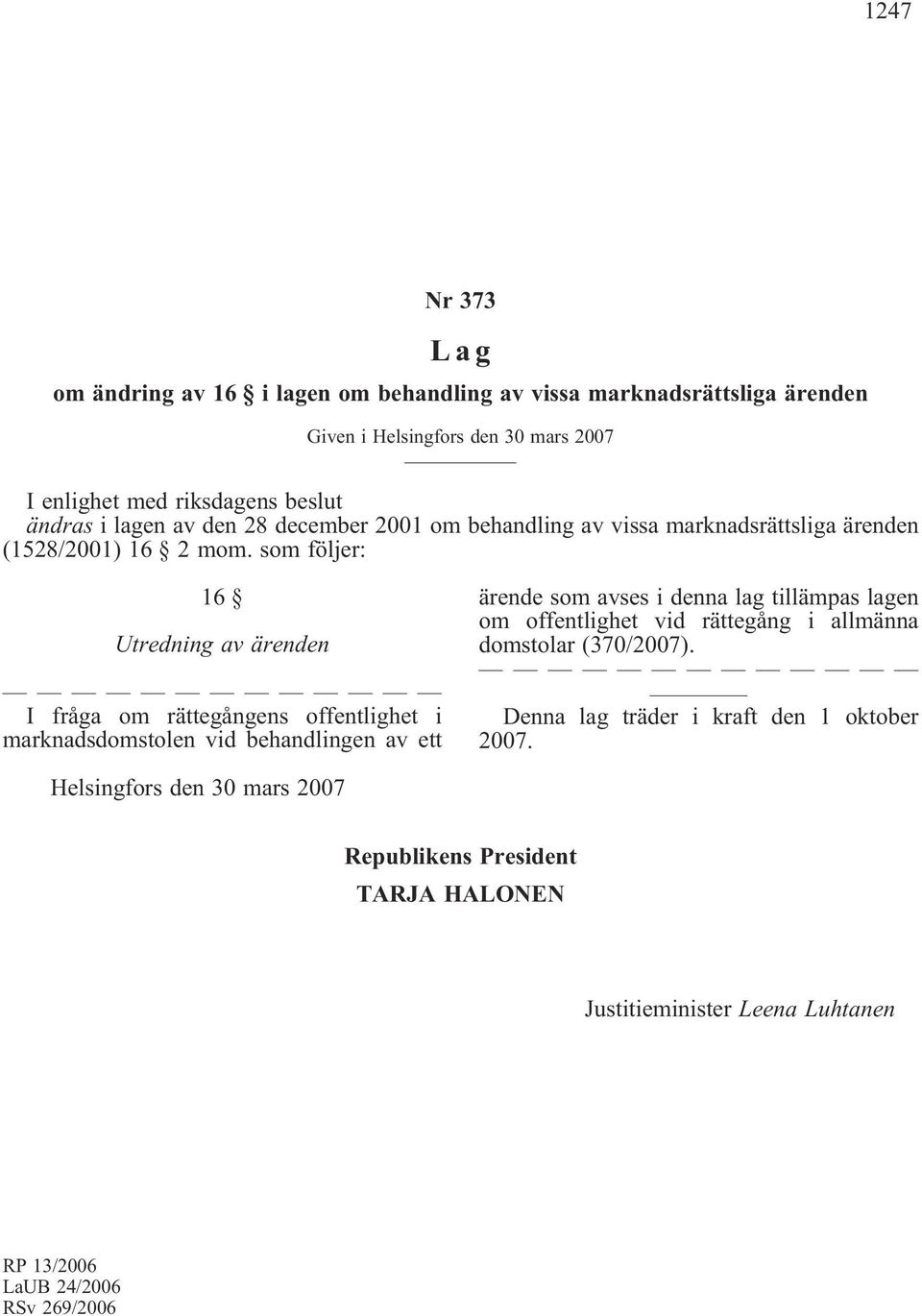 som följer: 16 Utredning av ärenden I fråga om rättegångens offentlighet i marknadsdomstolen vid behandlingen av ett ärende