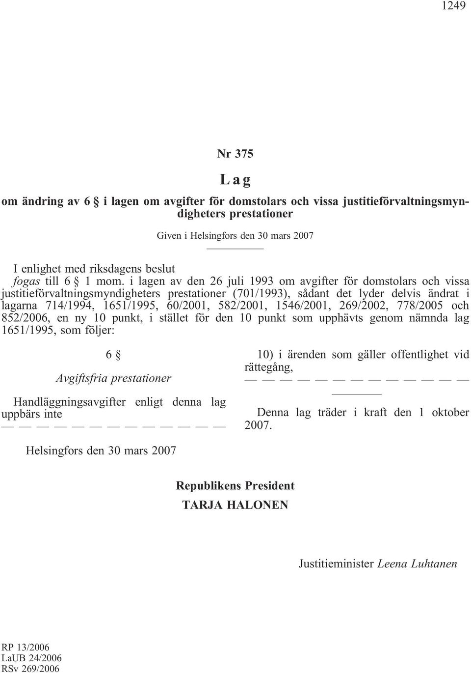 i lagen av den 26 juli 1993 om avgifter för domstolars och vissa justitieförvaltningsmyndigheters prestationer (701/1993), sådant det lyder delvis ändrat i lagarna