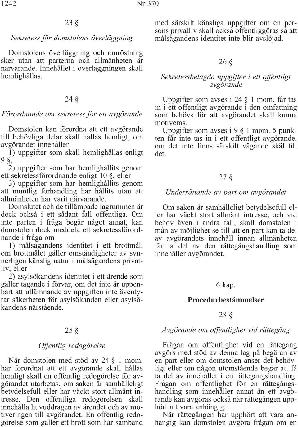 9, 2) uppgifter som har hemlighållits genom ett sekretessförordnande enligt 10, eller 3) uppgifter som har hemlighållits genom att muntlig förhandling har hållits utan att allmänheten har varit