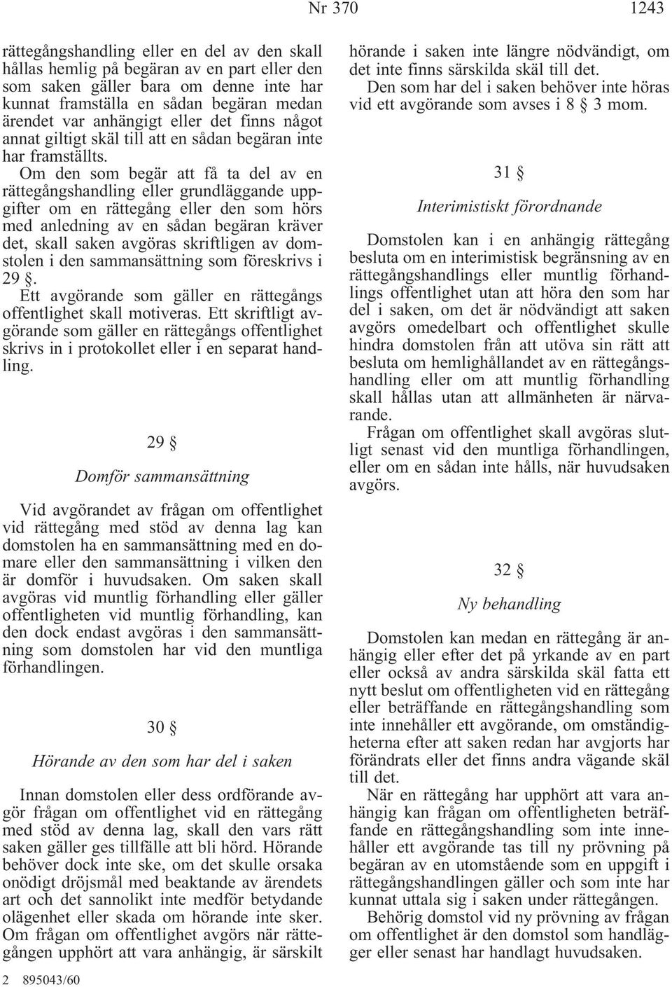 Om den som begär att få ta del av en rättegångshandling eller grundläggande uppgifter om en rättegång eller den som hörs med anledning av en sådan begäran kräver det, skall saken avgöras skriftligen