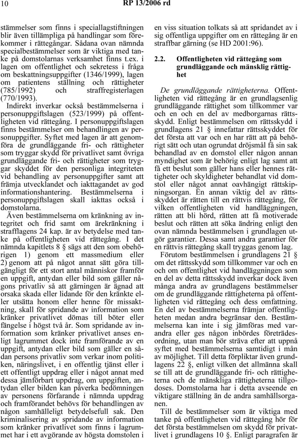 i lagen om offentlighet och sekretess i fråga om beskattningsuppgifter (1346/1999), lagen om patientens ställning och rättigheter (785/1992) och straffregisterlagen (770/1993).