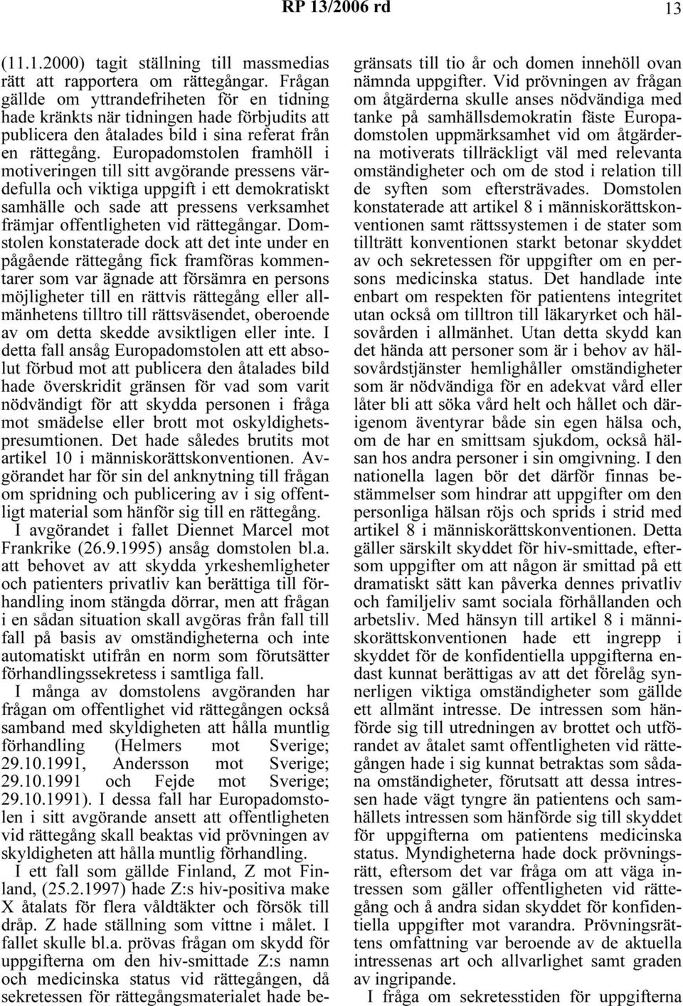 Europadomstolen framhöll i motiveringen till sitt avgörande pressens värdefulla och viktiga uppgift i ett demokratiskt samhälle och sade att pressens verksamhet främjar offentligheten vid rättegångar.