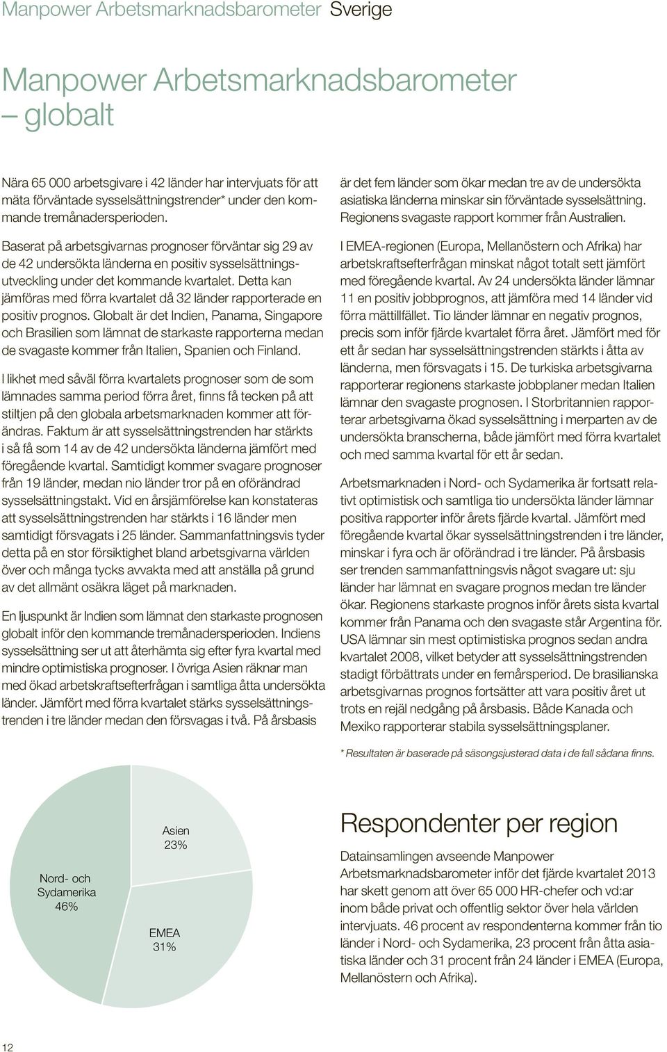 Detta kan jämföras med förra kvartalet då 32 länder rapporterade en positiv prognos.