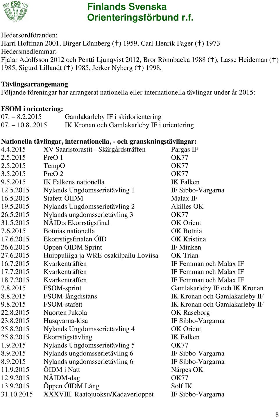 15: FSOM i orientering: 07. 8.2.2015 Gamlakarleby IF i skidorientering 07. 10.8..2015 IK Kronan och Gamlakarleby IF i orientering Nationella tävlingar, internationella, - och granskningstävlingar: 4.