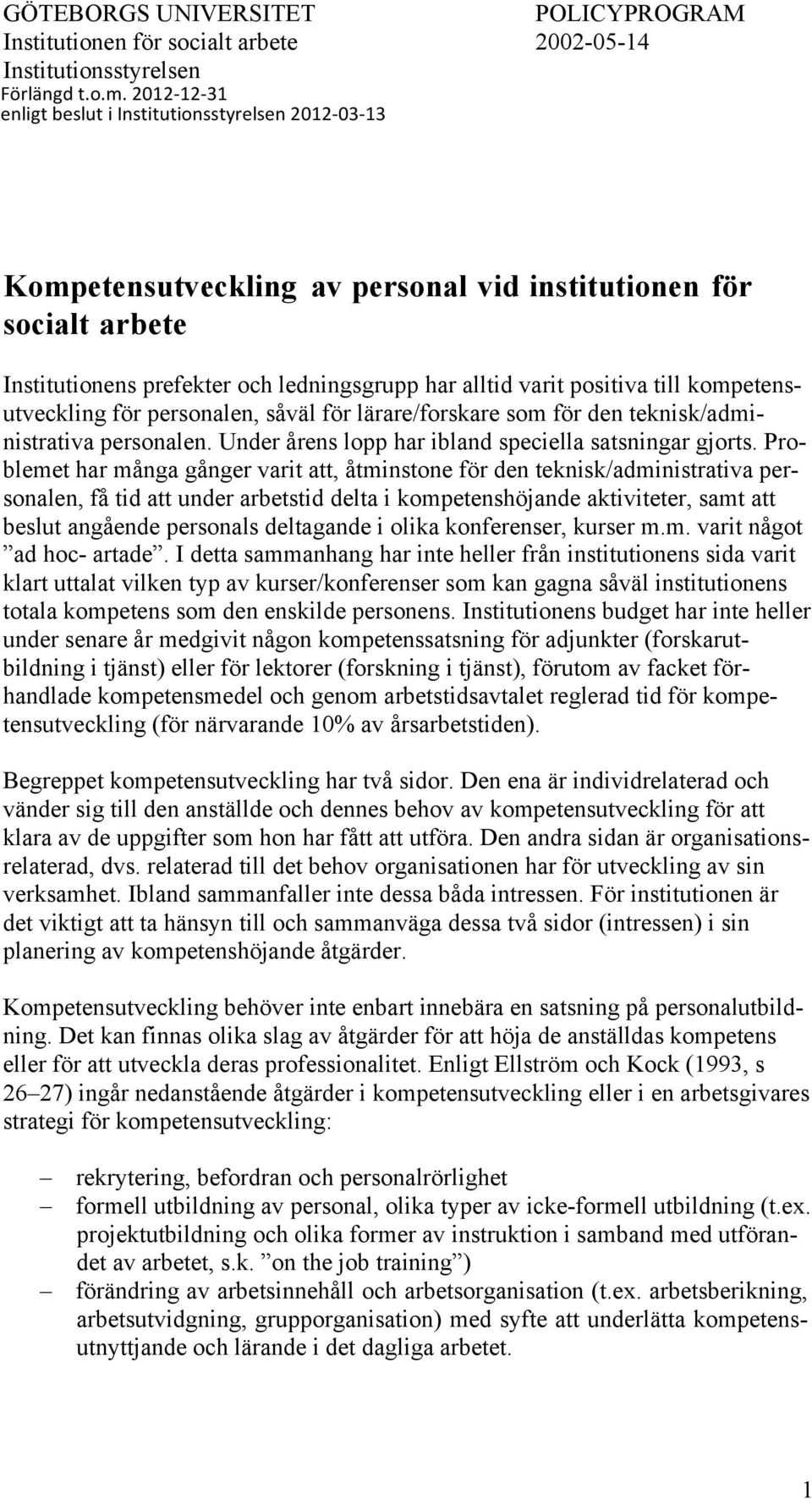 till kompetensutveckling för personalen, såväl för lärare/forskare som för den teknisk/administrativa personalen. Under årens lopp har ibland speciella satsningar gjorts.