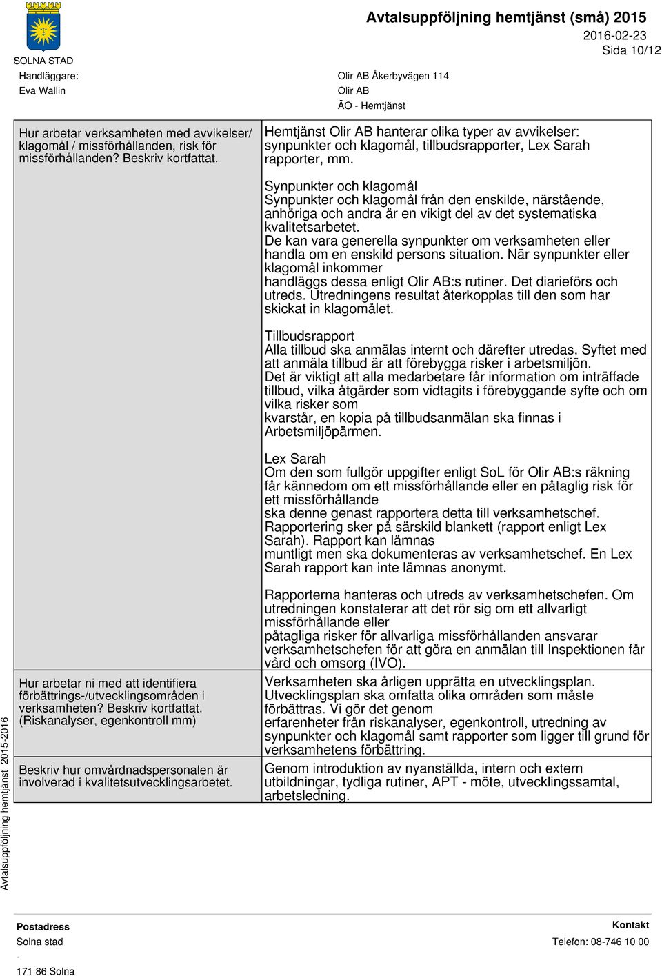 Hur arbetar ni med att identifiera förbättrings/utvecklingsområden i verksamheten? Beskriv kortfattat.