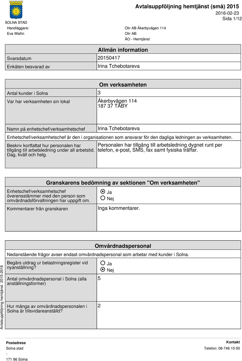 Beskriv kortfattat hur personalen har tillgång till arbetsledning under all arbetstid. Dag, kväll och helg.