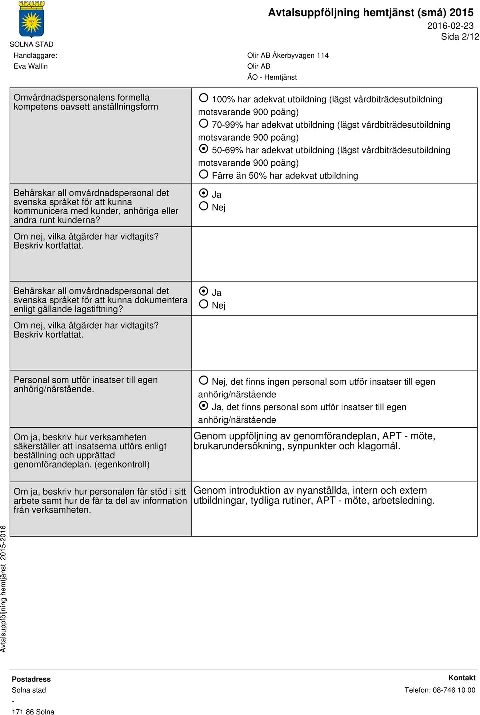 100% har adekvat utbildning (lägst vårdbiträdesutbildning motsvarande 900 poäng) 7099% har adekvat utbildning (lägst vårdbiträdesutbildning motsvarande 900 poäng) 5069% har adekvat utbildning (lägst