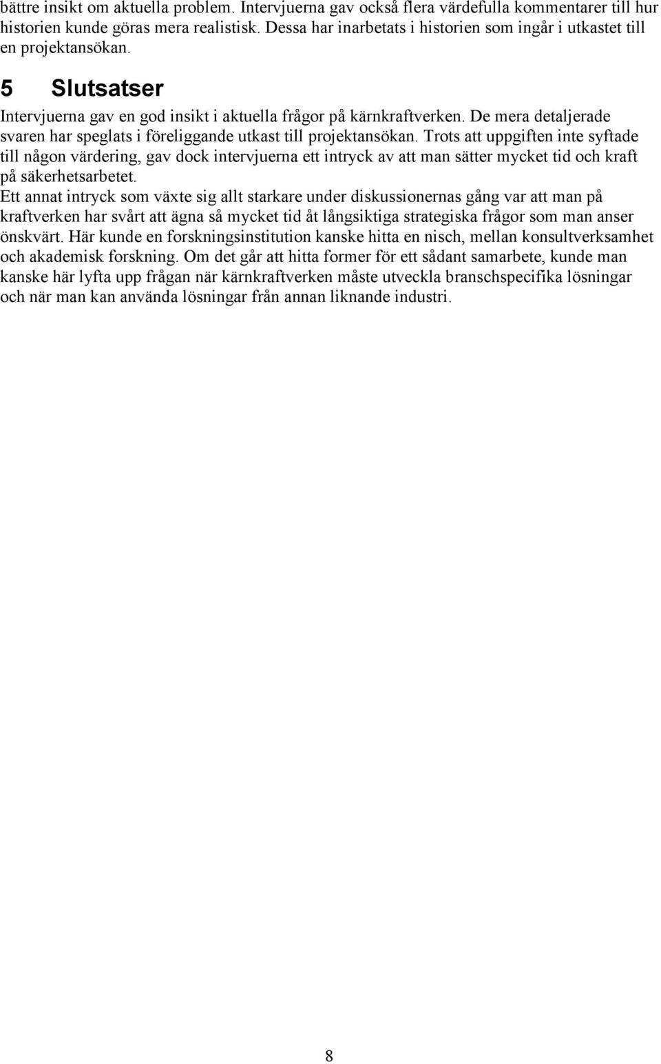 De mera detaljerade svaren har speglats i föreliggande utkast till projektansökan.