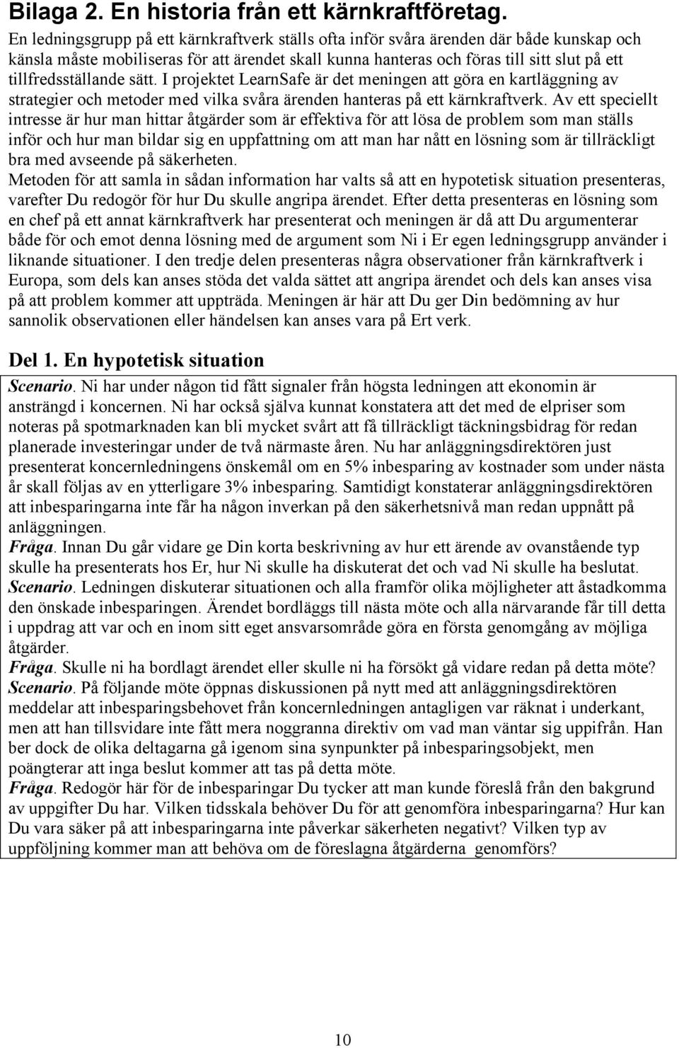 tillfredsställande sätt. I projektet LearnSafe är det meningen att göra en kartläggning av strategier och metoder med vilka svåra ärenden hanteras på ett kärnkraftverk.