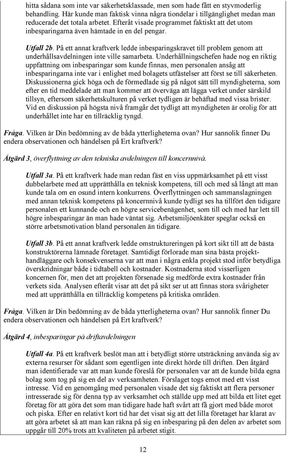 På ett annat kraftverk ledde inbesparingskravet till problem genom att underhållsavdelningen inte ville samarbeta.