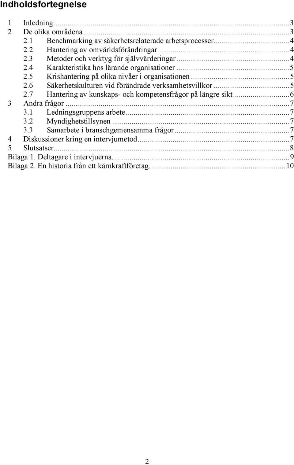 ..6 3 Andra frågor...7 3.1 Ledningsgruppens arbete...7 3.2 Myndighetstillsynen...7 3.3 Samarbete i branschgemensamma frågor...7 4 Diskussioner kring en intervjumetod.