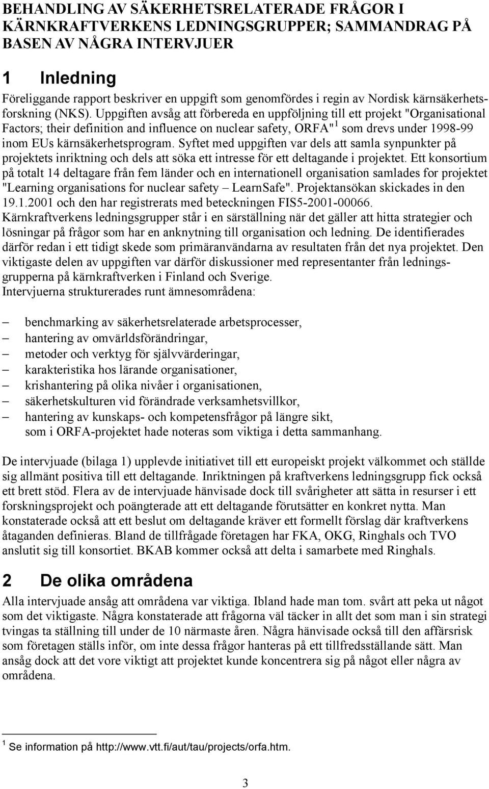 Uppgiften avsåg att förbereda en uppföljning till ett projekt "Organisational Factors; their definition and influence on nuclear safety, ORFA" 1 som drevs under 1998-99 inom EUs kärnsäkerhetsprogram.