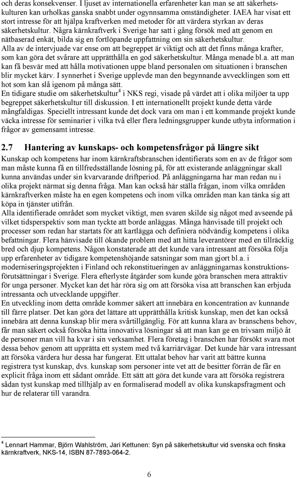 Några kärnkraftverk i Sverige har satt i gång försök med att genom en nätbaserad enkät, bilda sig en fortlöpande uppfattning om sin säkerhetskultur.
