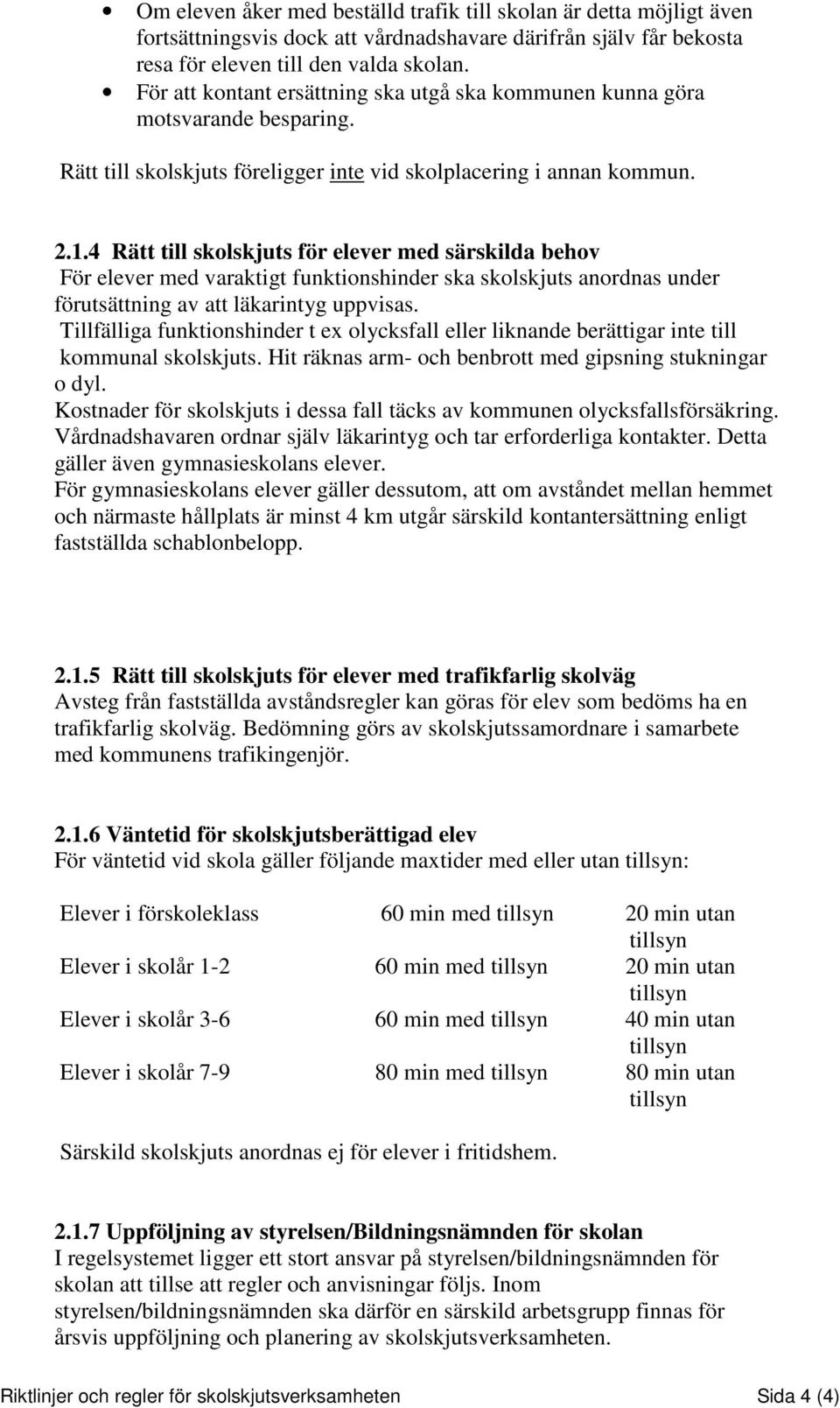 4 Rätt till skolskjuts för elever med särskilda behov För elever med varaktigt funktionshinder ska skolskjuts anordnas under förutsättning av att läkarintyg uppvisas.