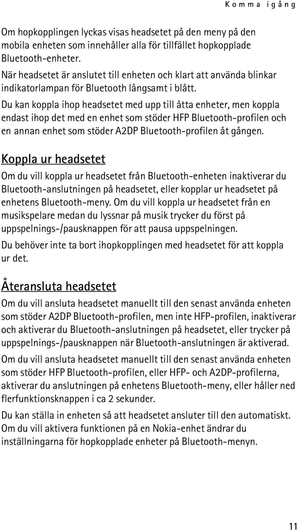 Du kan koppla ihop headsetet med upp till åtta enheter, men koppla endast ihop det med en enhet som stöder HFP Bluetooth-profilen och en annan enhet som stöder A2DP Bluetooth-profilen åt gången.