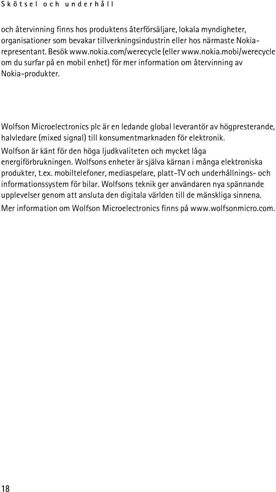 Wolfson Microelectronics plc är en ledande global leverantör av högpresterande, halvledare (mixed signal) till konsumentmarknaden för elektronik.