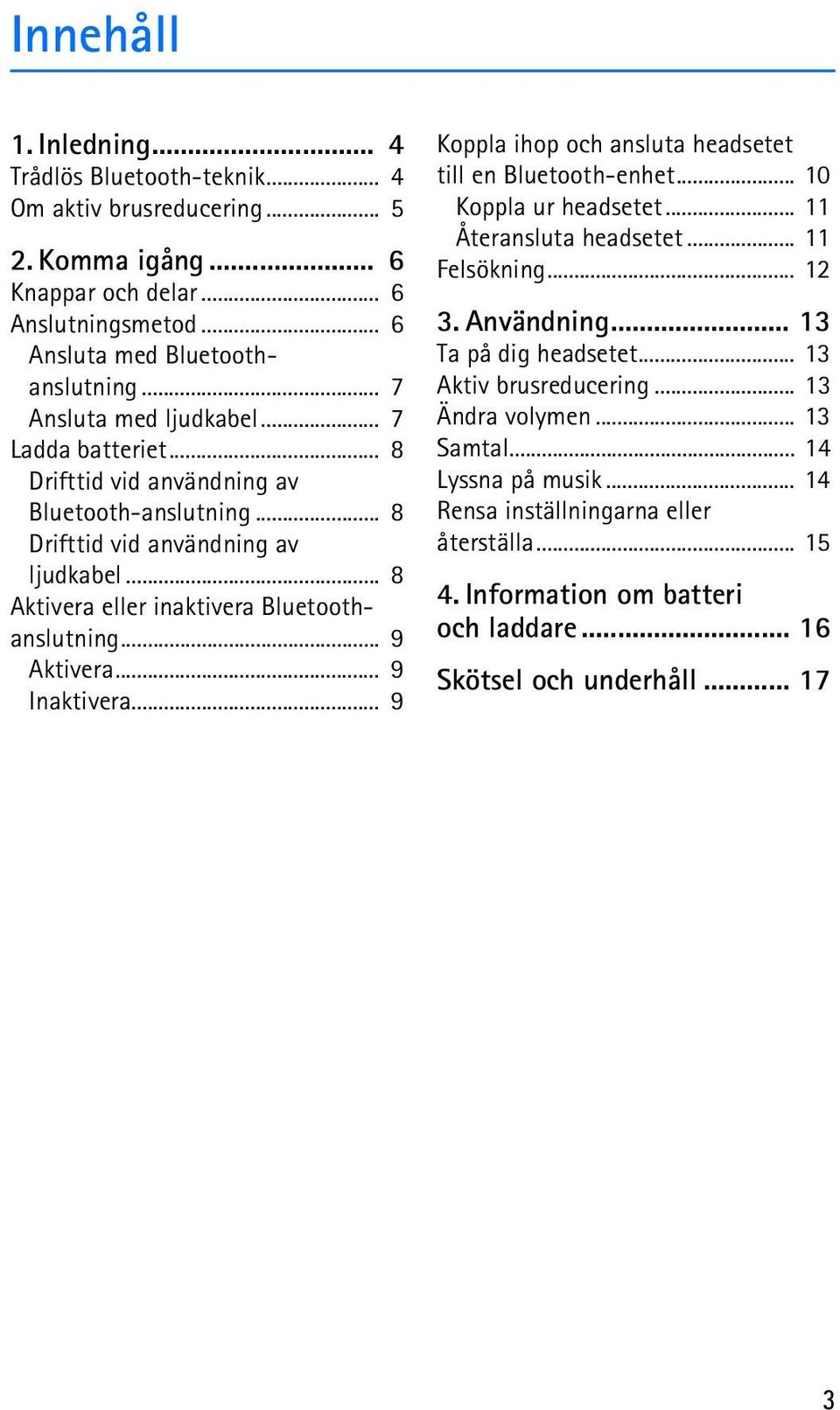 .. 9 Aktivera... 9 Inaktivera... 9 Koppla ihop och ansluta headsetet till en Bluetooth-enhet... 10 Koppla ur headsetet... 11 Återansluta headsetet... 11 Felsökning... 12 3. Användning.