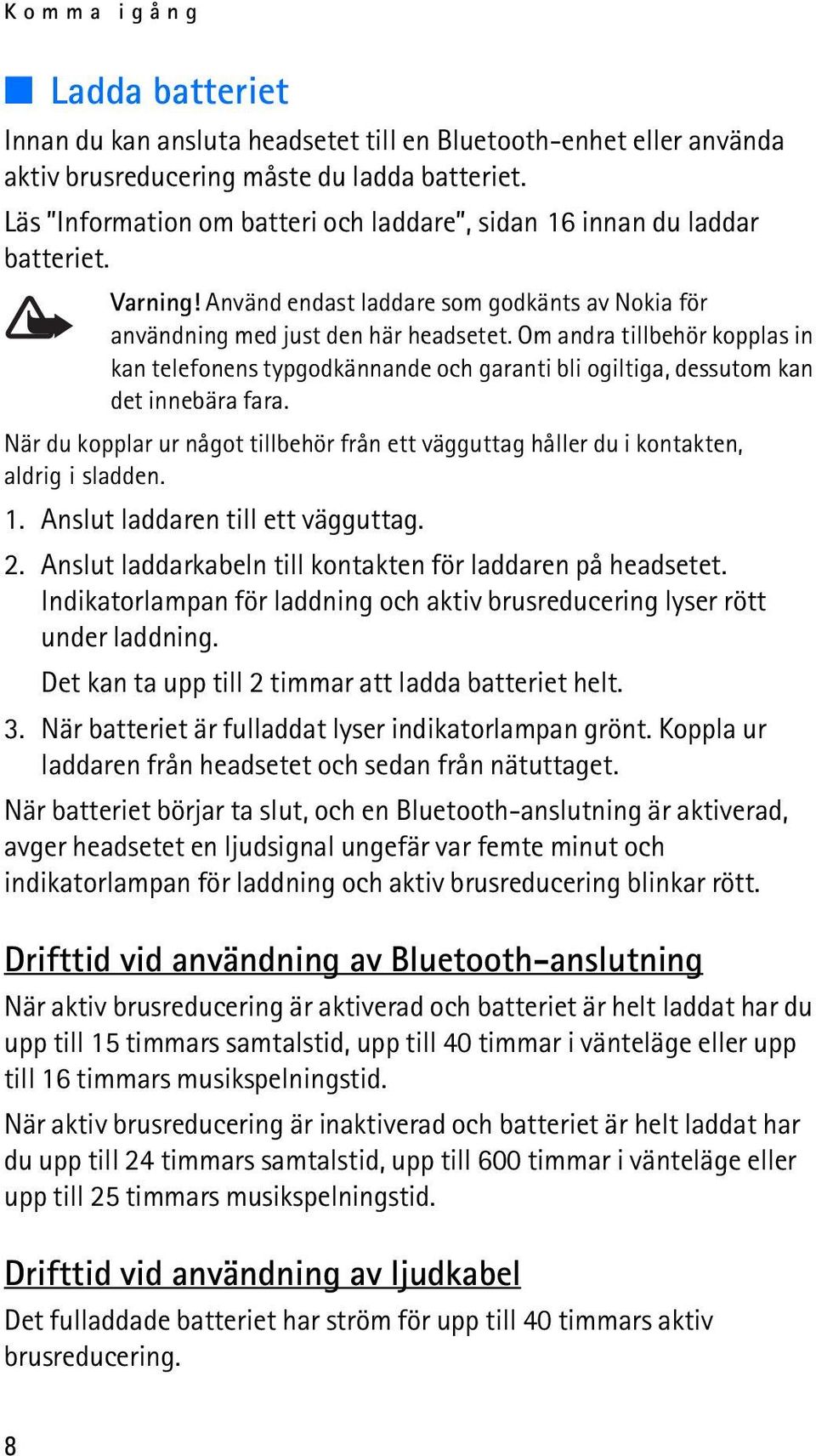 Om andra tillbehör kopplas in kan telefonens typgodkännande och garanti bli ogiltiga, dessutom kan det innebära fara.