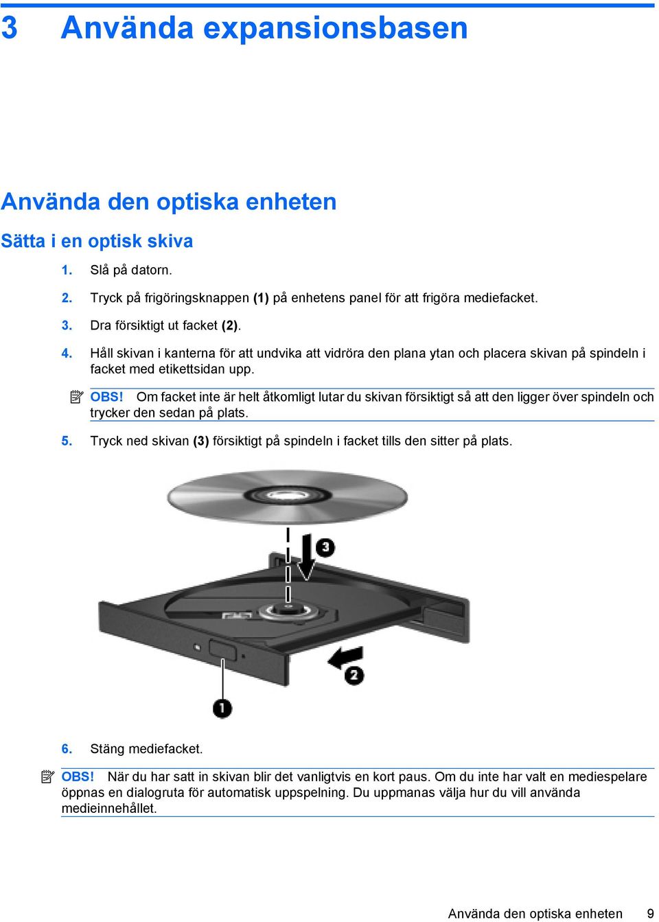 Om facket inte är helt åtkomligt lutar du skivan försiktigt så att den ligger över spindeln och trycker den sedan på plats. 5.