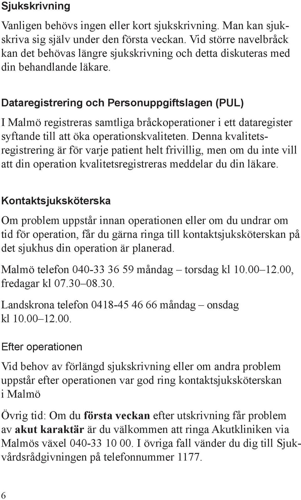 Dataregistrering och Personuppgiftslagen (PUL) I Malmö registreras samtliga bråckoperationer i ett dataregister syftande till att öka operationskvaliteten.