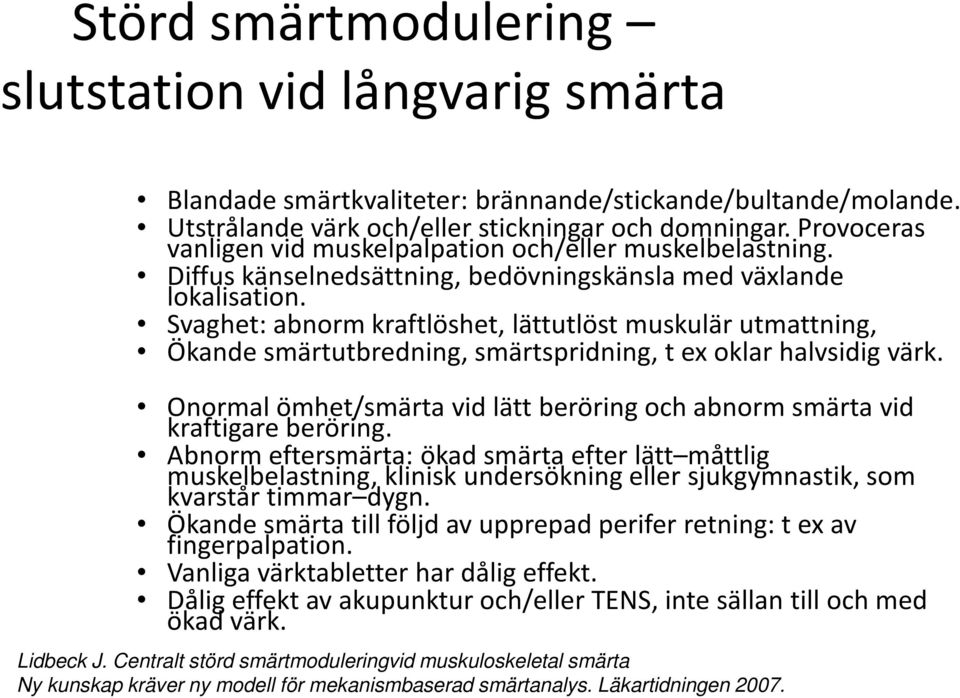 Svaghet: abnorm kraftlöshet, lättutlöst muskulär utmattning, Ökande smärtutbredning, smärtspridning, t ex oklar halvsidig värk.