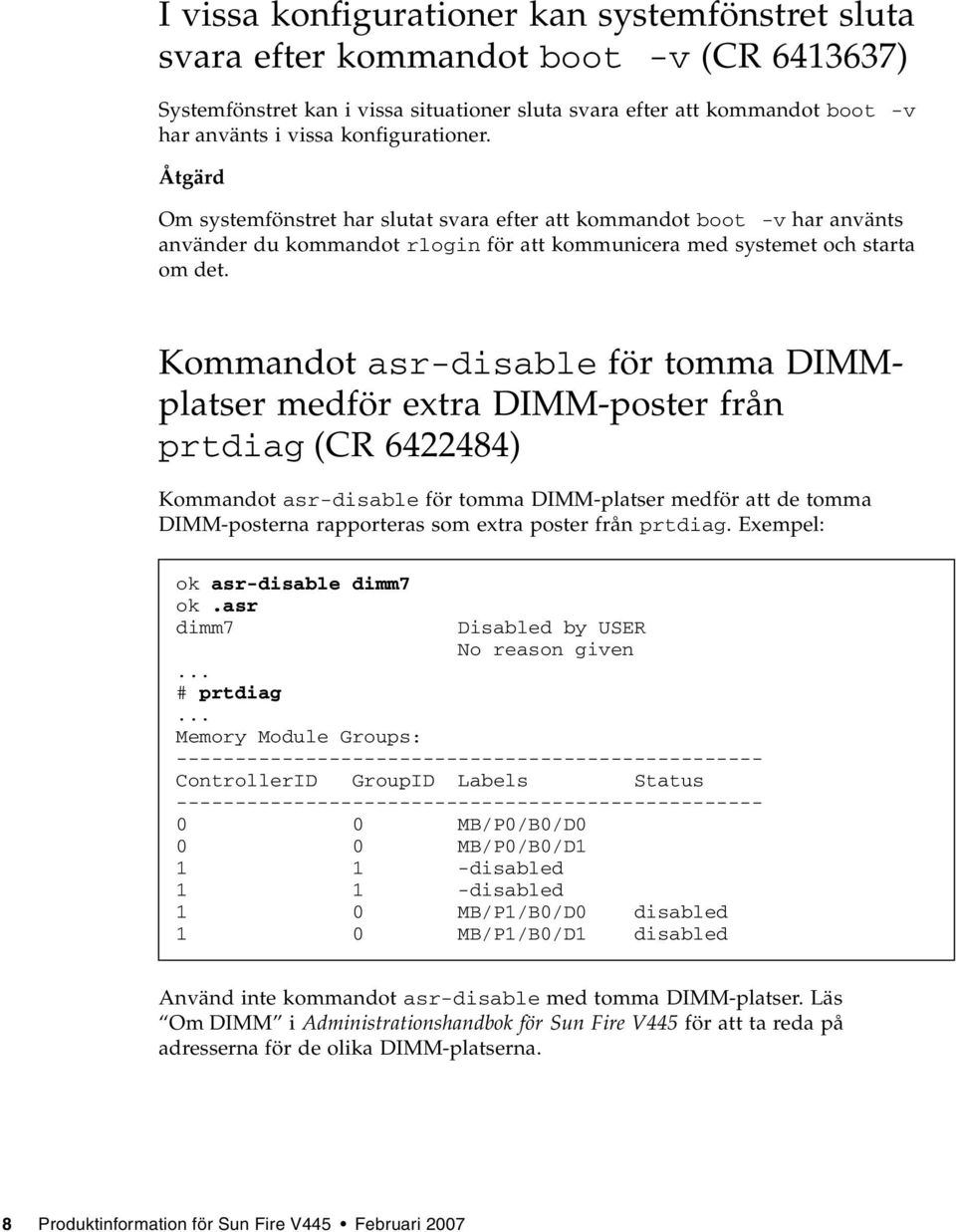 Kommandot asr-disable för tomma DIMMplatser medför extra DIMM-poster från prtdiag (CR 6422484) Kommandot asr-disable för tomma DIMM-platser medför att de tomma DIMM-posterna rapporteras som extra