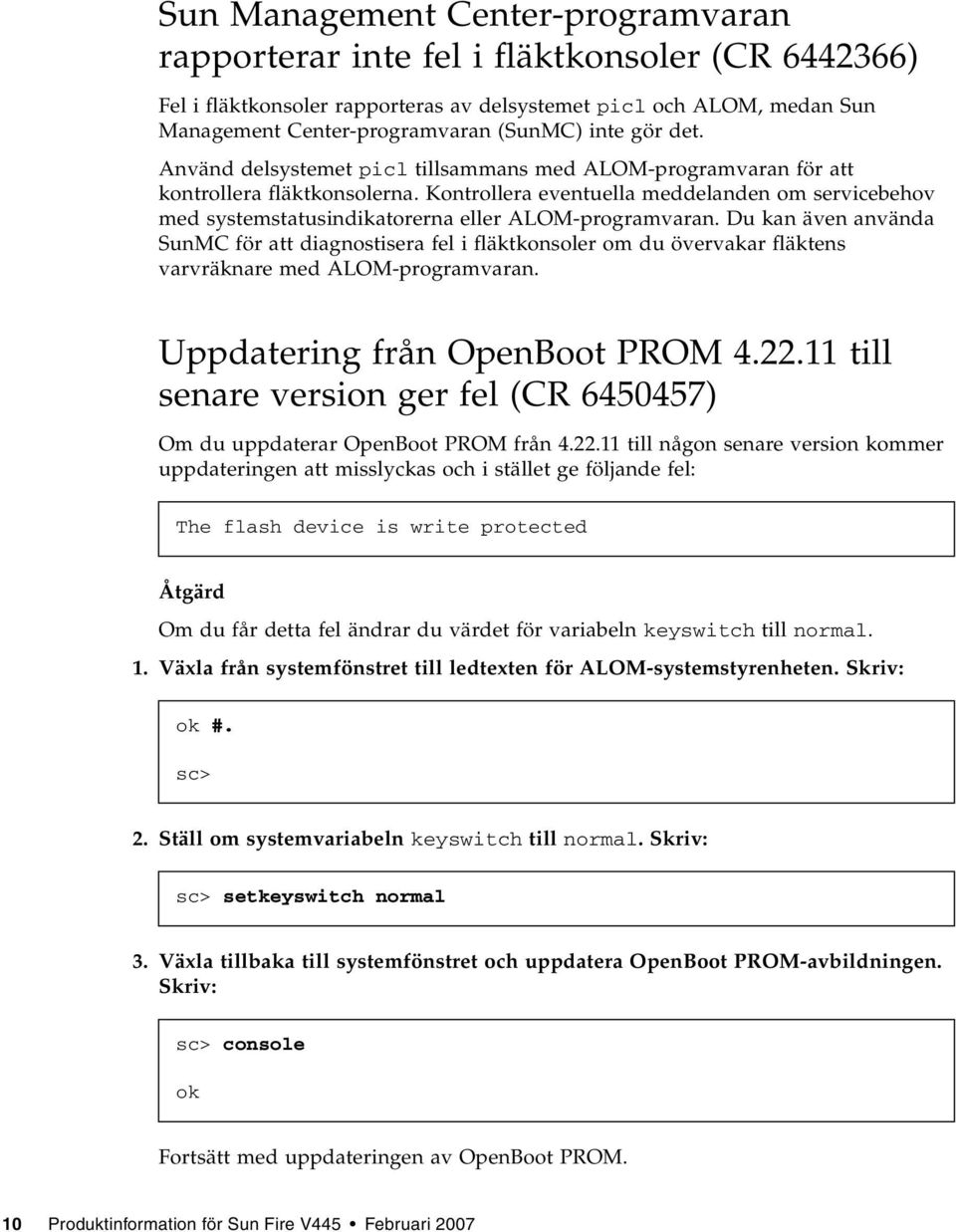 Kontrollera eventuella meddelanden om servicebehov med systemstatusindikatorerna eller ALOM-programvaran.