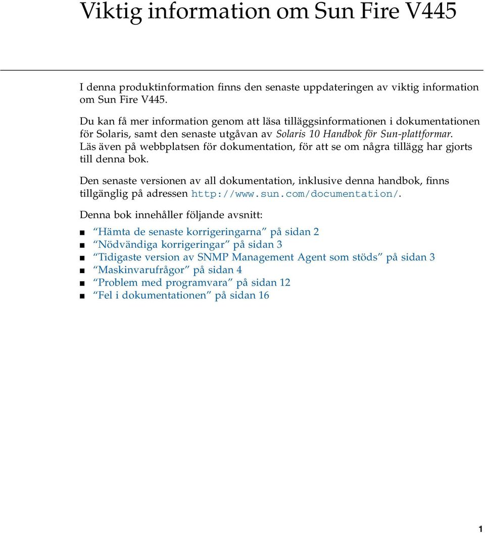 Läs även på webbplatsen för dokumentation, för att se om några tillägg har gjorts till denna bok.