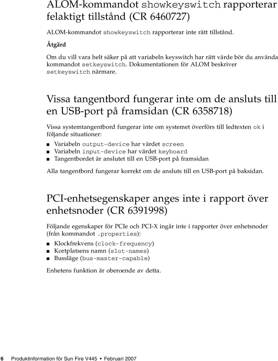 Vissa tangentbord fungerar inte om de ansluts till en USB-port på framsidan (CR 6358718) Vissa systemtangentbord fungerar inte om systemet överförs till ledtexten ok i följande situationer: Variabeln