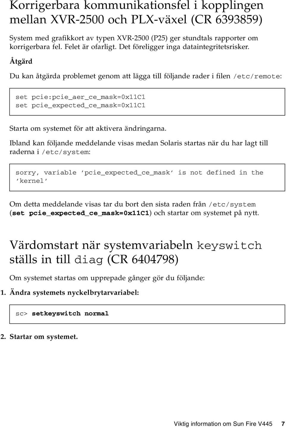 Du kan åtgärda problemet genom att lägga till följande rader i filen /etc/remote: set pcie:pcie_aer_ce_mask=0x11c1 set pcie_expected_ce_mask=0x11c1 Starta om systemet för att aktivera ändringarna.