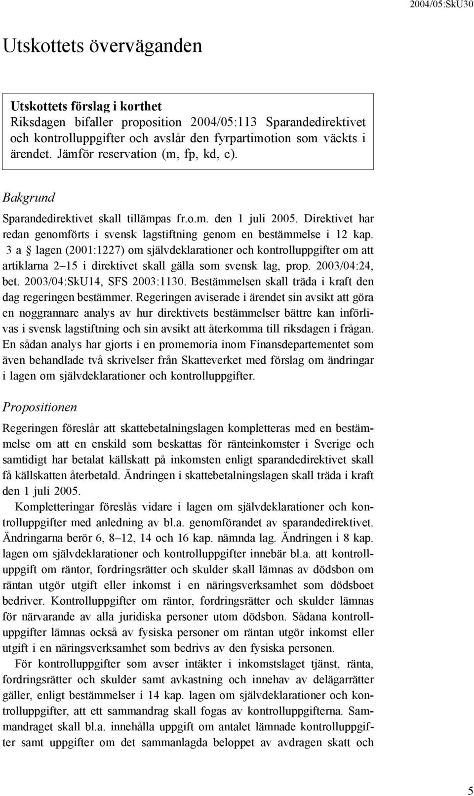 3 a lagen (2001:1227) om självdeklarationer och kontrolluppgifter om att artiklarna 2 15 i direktivet skall gälla som svensk lag, prop. 2003/04:24, bet. 2003/04:SkU14, SFS 2003:1130.