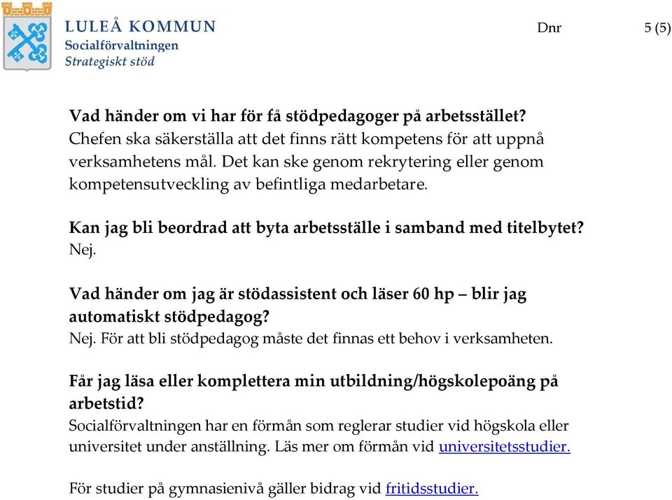 Vad händer om jag är stödassistent och läser 60 hp blir jag automatiskt stödpedagog? För att bli stödpedagog måste det finnas ett behov i verksamheten.