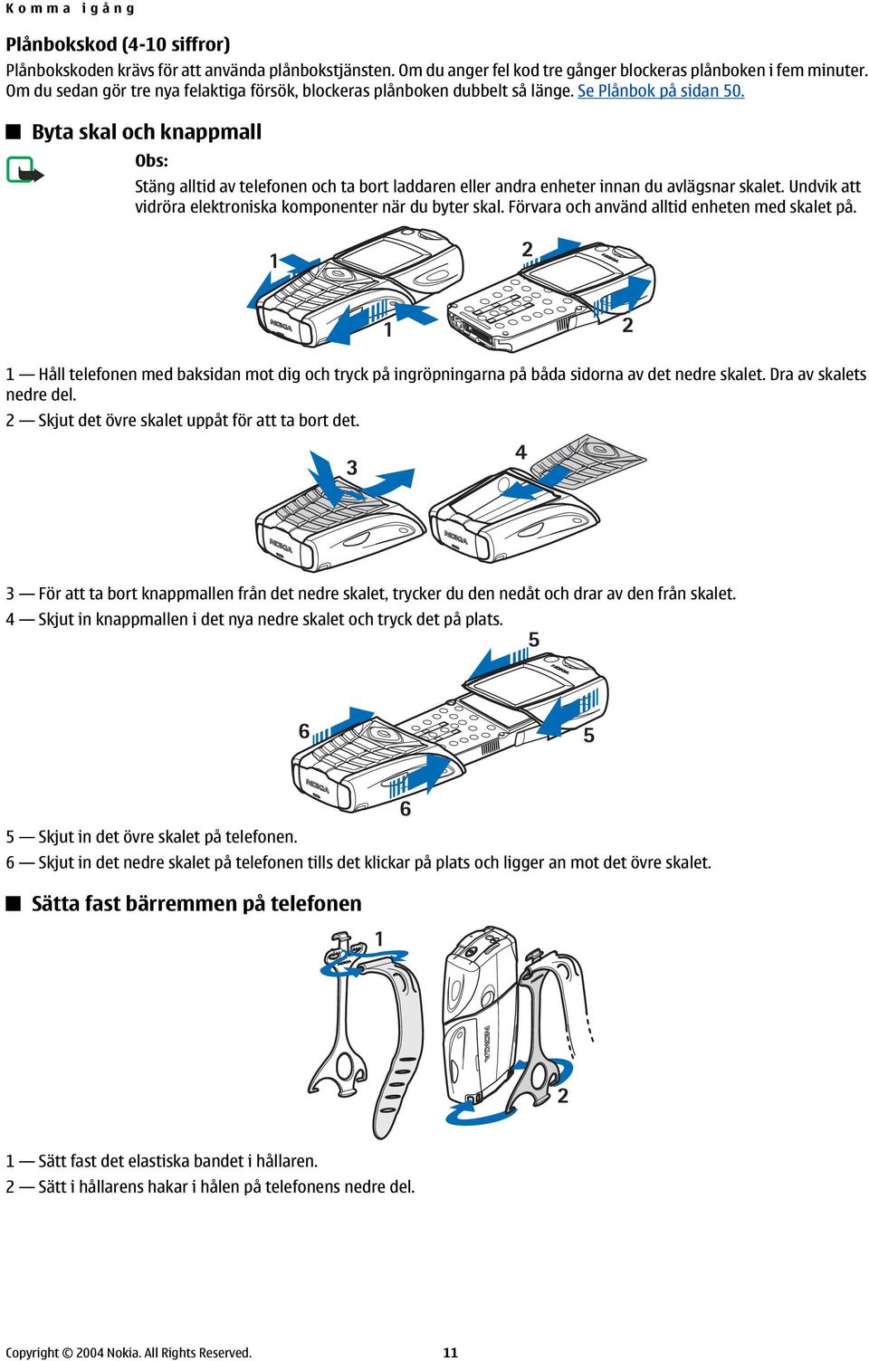 Byta skal och knappmall Obs: Stäng alltid av telefonen och ta bort laddaren eller andra enheter innan du avlägsnar skalet. Undvik att vidröra elektroniska komponenter när du byter skal.