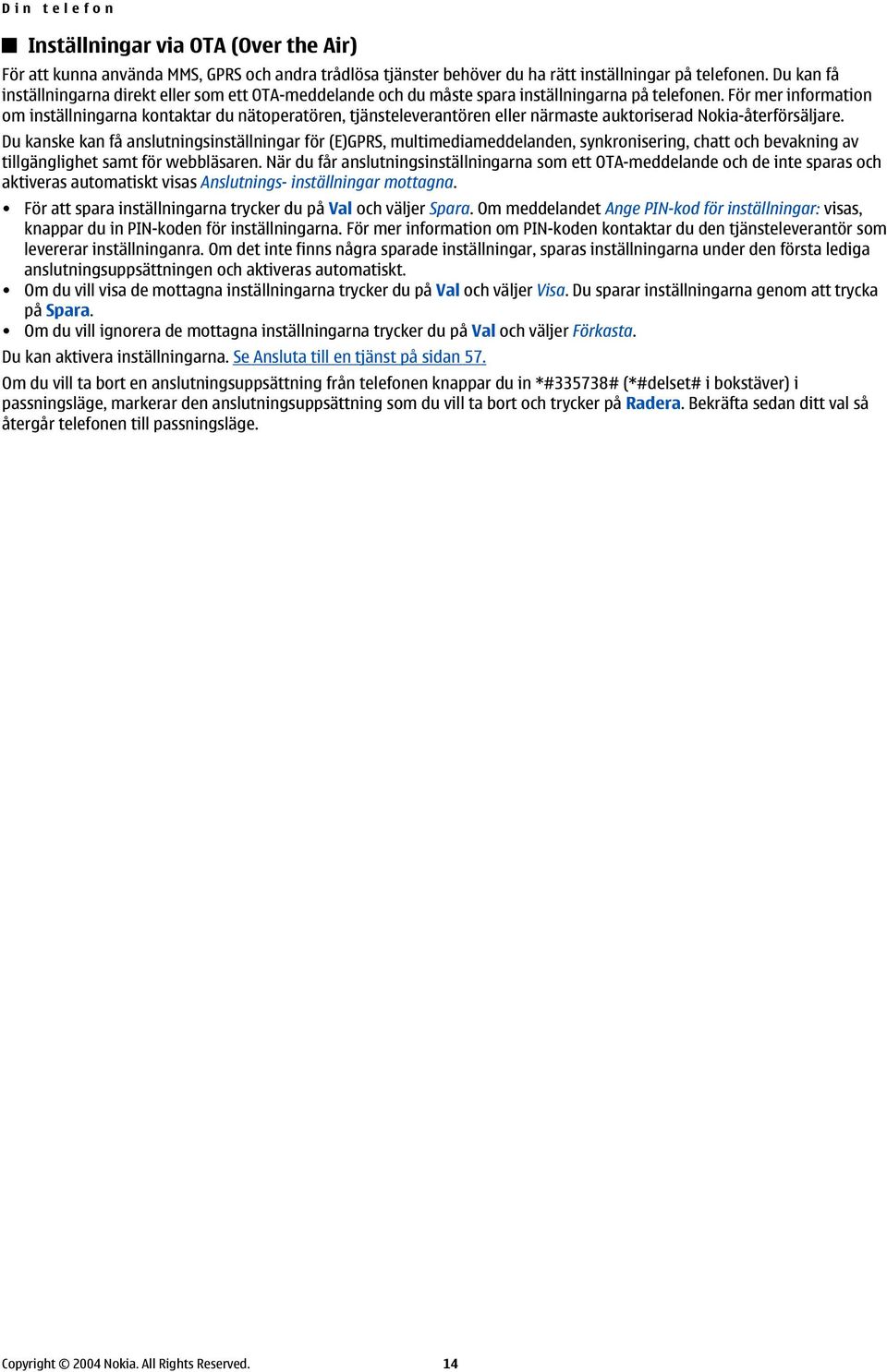 För mer information om inställningarna kontaktar du nätoperatören, tjänsteleverantören eller närmaste auktoriserad Nokia-återförsäljare.