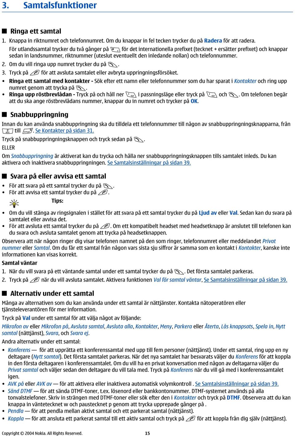 telefonnummer. 2. Om du vill ringa upp numret trycker du på. 3. Tryck på för att avsluta samtalet eller avbryta uppringningsförsöket.