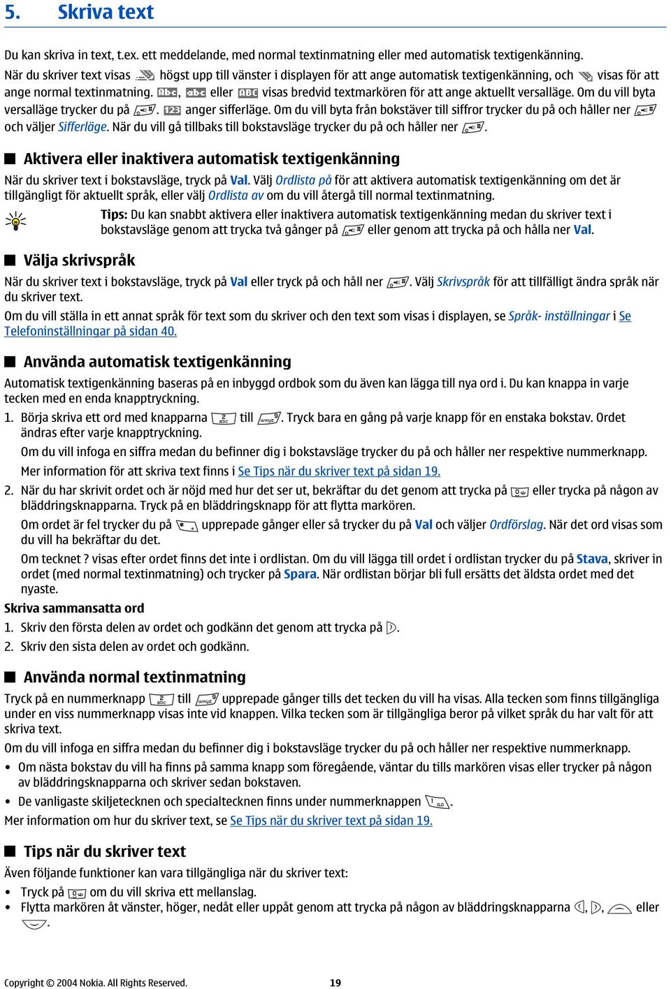 , eller visas bredvid textmarkören för att ange aktuellt versalläge. Om du vill byta versalläge trycker du på. anger sifferläge.